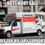 uhaul | BUTT HURT SALE; 1/2 OFF FOR HILLARY SUPPORTERS | image tagged in uhaul | made w/ Imgflip meme maker