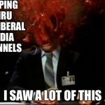 head explode | FLIPPING THRU THE LIBERAL MEDIA CHANNELS; I SAW A LOT OF THIS | image tagged in head explode | made w/ Imgflip meme maker