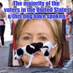 Bye Hillary  | The majority of the voters in the United States & this dog have spoken. | image tagged in dog peeing on hillary clinton | made w/ Imgflip meme maker