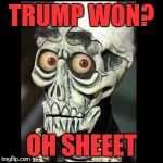 Achmed the dead terrorist  | TRUMP WON? OH SHEEET | image tagged in achmed the dead terrorist | made w/ Imgflip meme maker