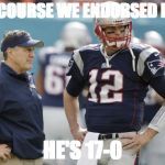 Tom Brady | OF COURSE WE ENDORSED HIM; HE'S 17-0 | image tagged in tom brady | made w/ Imgflip meme maker
