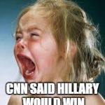#CalExit | CNN SAID HILLARY WOULD WIN | image tagged in crying baby,hillary clinton,2016 election | made w/ Imgflip meme maker