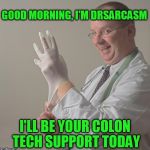 Use someone's USERNAME in your meme weekend! Friday - Sun Nov 11-12-13.  | GOOD MORNING, I'M DRSARCASM; I'LL BE YOUR COLON TECH SUPPORT TODAY | image tagged in insane doctor | made w/ Imgflip meme maker