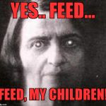 Zombie Ayn Rand | YES.. FEED... FEED, MY CHILDREN! | image tagged in zombie ayn rand | made w/ Imgflip meme maker