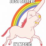 Fuck Younicorn | JUST BELIEVE; IN MAGIC | image tagged in fuck younicorn | made w/ Imgflip meme maker