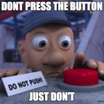 Big Red Button | DONT PRESS THE BUTTON; JUST DON'T | image tagged in big red button | made w/ Imgflip meme maker