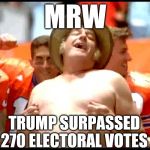 I have to admit, I was very happy to see Hillary losing the elections | MRW; TRUMP SURPASSED 270 ELECTORAL VOTES | image tagged in waterboy nipple pinch,trump 2016,hillary trump,hillaryforprison2016 | made w/ Imgflip meme maker