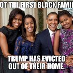 First Family | NOT THE FIRST BLACK FAMILY; TRUMP HAS EVICTED OUT OF THEIR HOME. | image tagged in first family | made w/ Imgflip meme maker