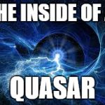 ELECTRICITY | THE INSIDE OF A; QUASAR | image tagged in electricity,memes | made w/ Imgflip meme maker