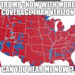 2016 election | TRUMP : NOW WITH MORE COVERAGE THAN VERIZON; CAN YOU HEAR ME NOW ? | image tagged in 2016 election | made w/ Imgflip meme maker