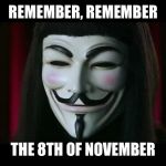 V FOR VENDETTA | REMEMBER, REMEMBER; THE 8TH OF NOVEMBER | image tagged in v for vendetta | made w/ Imgflip meme maker