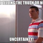 Uncertainty! | AM I TELLING THE TRUTH OR NOT? UNCERTAINTY! | image tagged in uncertainty,paul the amber memes,memes,stupid people | made w/ Imgflip meme maker