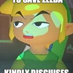 Link is Not Happy With You | GRAMMA ASKS TO SAVE ZELDA; KINDLY DISGUISES SISTER | image tagged in link is not happy with you | made w/ Imgflip meme maker