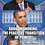 Obama speech(less) | I GAVE A GOOD SPEECH; ABOUT HONORING THE PEACEFUL TRANSITION OF POWER; AND THOSE ENTITLED BRATS JUST BLOW ME OFF AND HAVE TANTRUMS IN THE STREETS | image tagged in obama speechless | made w/ Imgflip meme maker
