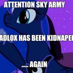 I just killed two memes with one stone  | ATTENTION SKY ARMY DEADLOX HAS BEEN KIDNAPED ..... AGAIN | image tagged in luna doubles | made w/ Imgflip meme maker