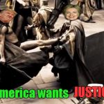 Time to see if Trump can really "Lock her up"! | America wants; JUSTICE!!! | image tagged in trump  hillary sparta,memes,justice for america,funny,it's finally over | made w/ Imgflip meme maker