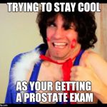 danny sexbang | TRYING TO STAY COOL; AS YOUR GETTING A PROSTATE EXAM | image tagged in danny sexbang | made w/ Imgflip meme maker