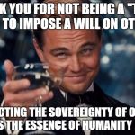 slaves | THANK YOU FOR NOT BEING A "TOOL" USED TO IMPOSE A WILL ON OTHERS; RESPECTING THE SOVEREIGNTY OF OTHERS IS THE ESSENCE OF HUMANITY | image tagged in slaves | made w/ Imgflip meme maker