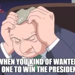 Presidential Facepalm - Sonic X | WHEN YOU KIND OF WANTED NO ONE TO WIN THE PRESIDENCY | image tagged in presidential facepalm - sonic x | made w/ Imgflip meme maker