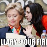 Huma and Hillary | HILLARY -YOUR FIRED | image tagged in huma and hillary | made w/ Imgflip meme maker