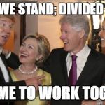 Trump and Hillary Friends | UNITED WE STAND; DIVIDED WE FALL; IT'S TIME TO WORK TOGETHER | image tagged in trump and hillary friends | made w/ Imgflip meme maker