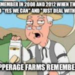 Pepperage farms remembers | REMEMBER IN 2008 AND 2012 WHEN THEY SAID "YES WE CAN" AND "JUST DEAL WITH IT"? PEPPERAGE FARMS REMEMBERS | image tagged in pepperage farms remembers | made w/ Imgflip meme maker
