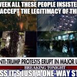 It's only legitimate if Hillary wins. | LAST WEEK ALL THESE PEOPLE INSISTED THAT EVERYONE ACCEPT THE LEGITIMACY OF THE ELECTION. I GUESS IT'S JUST A ONE-WAY STREET | image tagged in fox news trump protest,retarded liberal protesters,election 2016 | made w/ Imgflip meme maker