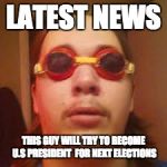 Weird Guy | LATEST NEWS; THIS GUY WILL TRY TO BECOME U.S PRESIDENT  FOR NEXT ELECTIONS | image tagged in weird guy | made w/ Imgflip meme maker