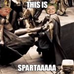 Trump & Hillary Sparta | THIS IS; SPARTAAAAA | image tagged in trump  hillary sparta | made w/ Imgflip meme maker