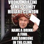 Carnac says... | VODKA MARTINI JAMES COMEY HILLARY CLINTON; NAME A DRINK A FINK AND SOMEONE IN THE CLINK | image tagged in carnac says | made w/ Imgflip meme maker