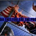 flag burning upside down | IF YOU DO THIS YOU ARE THE PROBLEM | image tagged in flag burning upside down | made w/ Imgflip meme maker