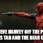 Save Steve Harvey - If You Like The Template, Make A Submission With It | TAKE STEVE HARVEY OFF THE POPULAR MEMES TAB AND THE BEAR GETS IT | image tagged in deadpool - bye bye teddy bear,save steve harvey,don't let him fall off,he's the most functional template of all,is this a clue | made w/ Imgflip meme maker