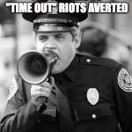 police academy | POLICE SEND MILLENNIAL PROTESTERS TO "TIME OUT" RIOTS AVERTED | image tagged in police academy | made w/ Imgflip meme maker