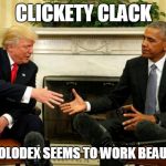 Obama Trump | CLICKETY CLACK; YOUR ROLODEX SEEMS TO WORK BEAUTIFULLY | image tagged in obama trump | made w/ Imgflip meme maker