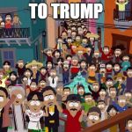 South Park Mexicans | TO TRUMP | image tagged in south park mexicans | made w/ Imgflip meme maker