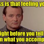 Success | Success is that feeling you have; Right before you tell a woman what you accomplished | image tagged in bummer,success | made w/ Imgflip meme maker