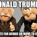 Old Timers B Like | DONALD TRUMP? NO! VOTE FOR BERNIE OR MOVE TO CANADA | image tagged in old timers b like | made w/ Imgflip meme maker
