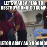Class Royale | LET'S MAKE A PLAN TO DESTROY DONALD TRUMP; SKELETON ARMY AND HOGRIDERS | image tagged in class royale | made w/ Imgflip meme maker