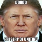 DonoD UNITINU | DONOD; PRESERP OF UNITINU | image tagged in donod unitinu | made w/ Imgflip meme maker
