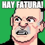 fatura | HAY FATURA! | image tagged in fatura | made w/ Imgflip meme maker