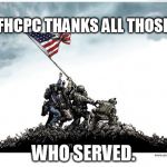 Veterans Day | FHCPC THANKS ALL THOSE; WHO SERVED. | image tagged in veterans day | made w/ Imgflip meme maker