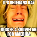 Crying blonde | IT'S VETERANS DAY; ‘TRIGGER A SNOWFLAKE’ FOR AMERICA | image tagged in crying blonde | made w/ Imgflip meme maker