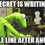 Secret to Writing | THE SECRET IS WRITING ONE; SIMPLE LINE AFTER ANOTHER | image tagged in kermit the frog,typewriter,secret,write,writing | made w/ Imgflip meme maker