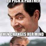 How could you! | WHEN THE TEACHER SAYS YOU GET TO PICK A PARTNER THEN CHANGES HER MIND | image tagged in mrbean,the end of troy | made w/ Imgflip meme maker