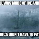 MCG Game of Thrones | THE WALL WAS MADE OF ICE AND MAGIC; SO AMERICA DIDN'T HAVE TO PAY FOR IT | image tagged in mcg game of thrones | made w/ Imgflip meme maker