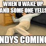 Lady on the floor | WHEN U WAKE UP AND SOME ONE YELLS; ANDYS COMING! | image tagged in lady on the floor | made w/ Imgflip meme maker