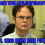 False | HILLARY HAD THE POPULAR VOTE; FALSE.  SHES NEVER BEEN POPULAR | image tagged in false | made w/ Imgflip meme maker