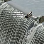 Duck over waterfall | DON'T MIND ME, JUST RIDING THE TEARS OF LIBERALS | image tagged in duck over waterfall | made w/ Imgflip meme maker