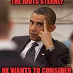 obama stick it up | SO INSTEAD OF REBUKING THE RIOTS STERNLY; HE WANTS TO CONSIDER MARTIAL LAW | image tagged in obama stick it up | made w/ Imgflip meme maker
