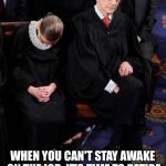 Justice Ginsberg | WHEN YOU CAN'T STAY AWAKE ON THE JOB, IT'S TIME TO RETIRE | image tagged in justice ginsberg | made w/ Imgflip meme maker